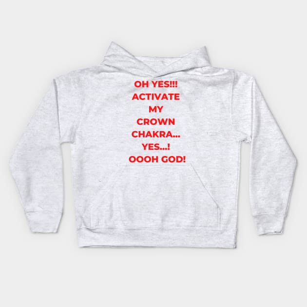 Oh Yes!!! Activate my crown chakra...Yes...! Oooh God! A hilarious design on chakra activation? (My Yoga Tshirt be like!) Kids Hoodie by Blue Heart Design